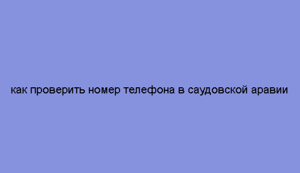 как проверить номер телефона в саудовской аравии